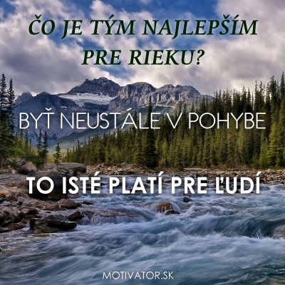 Čo je tým najlepším pre rieku? Byť v pohybe. To isté platí pre ľudí.