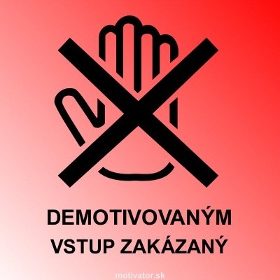 Demotivovaným vstup zakázaný.