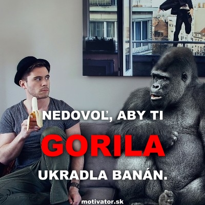 Nedovoľ, aby Ti GORILA ukradla banán.