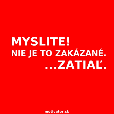 Myslite! Nie je to zakázané. ...Zatiaľ