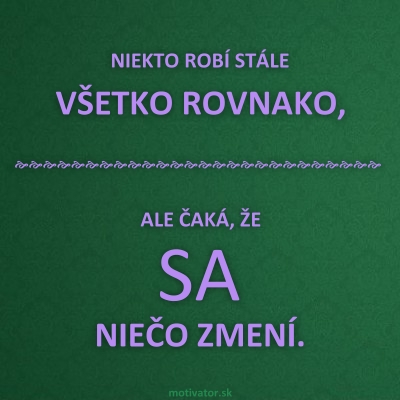 Niekto robí stále všetko rovnako, ale čaká, že SA niečo zmení.