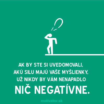 Ak by ste si uvedomovali akú silu majú vaše myšlienky, už nikdy by vám nenapadlo nič negatívne.